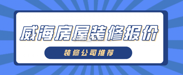 威海房屋装修报价(装修公司推荐)